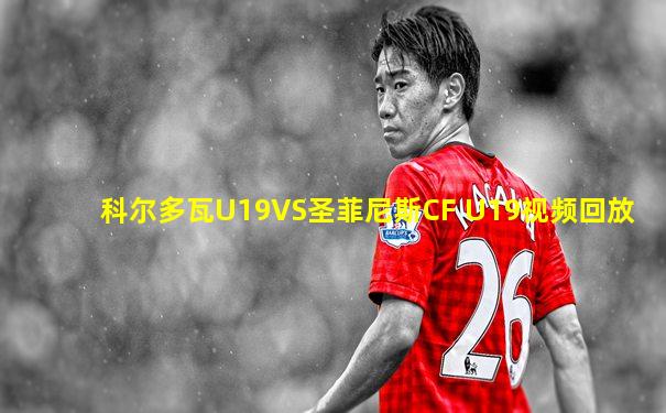 科尔多瓦U19VS圣菲尼斯CF U19视频回放